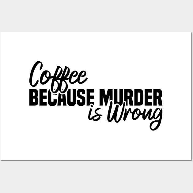 Coffee Because Murder Is Wrong Wall Art by Blonc